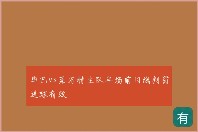毕巴vs莱万特主队半场前门线判罚进球有效