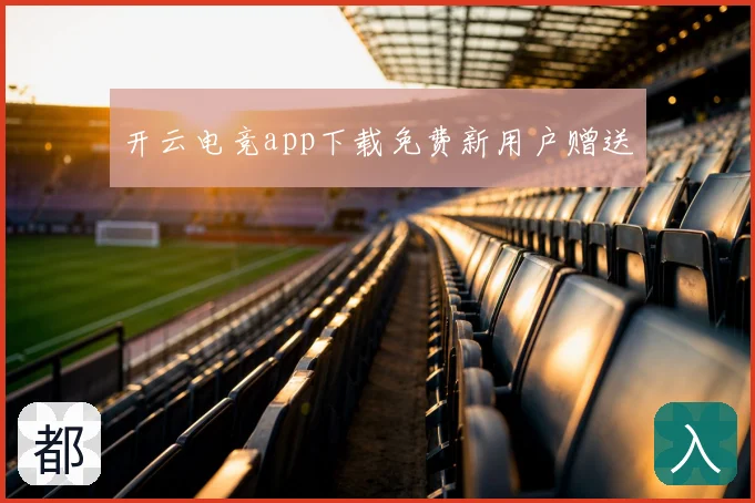 开云电竞app下载免费新用户赠送