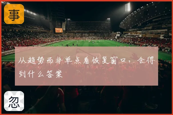 从趋势而非单点看恢复窗口，会得到什么答案