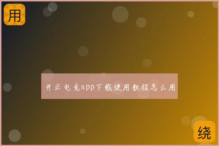 开云电竞app下载使用教程怎么用
